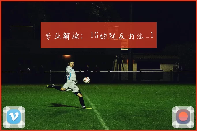 专业解读：IG的防反打法_1